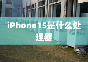 iPhone15是什么處理器