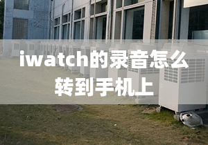 iwatch的錄音怎么轉(zhuǎn)到手機(jī)上