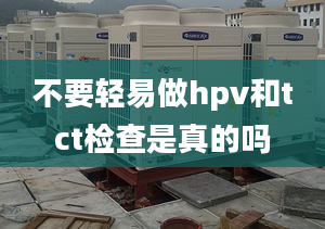 不要輕易做hpv和tct檢查是真的嗎