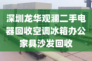 深圳龍華觀瀾二手電器回收空調(diào)冰箱辦公家具沙發(fā)回收