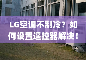 LG空調不制冷？如何設置遙控器解決！