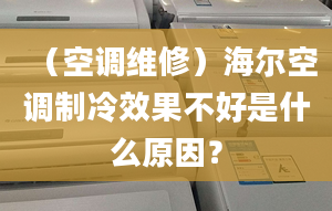 （空調(diào)維修）海爾空調(diào)制冷效果不好是什么原因？