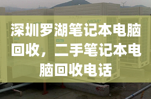 深圳羅湖筆記本電腦回收，二手筆記本電腦回收電話