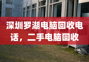 深圳羅湖電腦回收電話，二手電腦回收