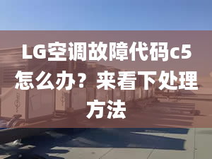 LG空調(diào)故障代碼c5怎么辦？來看下處理方法