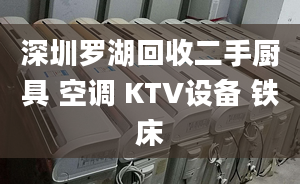 深圳羅湖回收二手廚具 空調(diào) KTV設(shè)備 鐵床