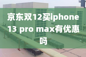 京東雙12買iphone13 pro max有優(yōu)惠嗎