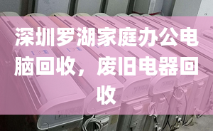 深圳羅湖家庭辦公電腦回收，廢舊電器回收