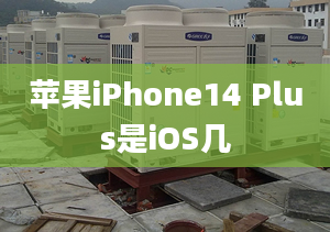 蘋果iPhone14 Plus是iOS幾