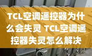 TCL空調(diào)遙控器為什么會(huì)失靈 TCL空調(diào)遙控器失靈怎么解決