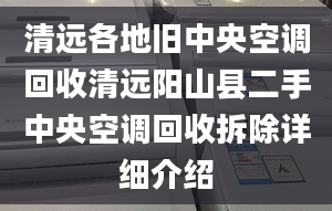 清遠(yuǎn)各地舊中央空調(diào)回收清遠(yuǎn)陽(yáng)山縣二手中央空調(diào)回收拆除詳細(xì)介紹