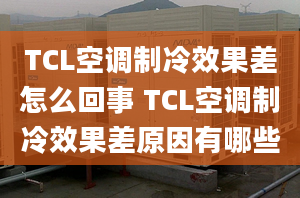 TCL空調制冷效果差怎么回事 TCL空調制冷效果差原因有哪些