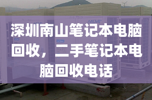 深圳南山筆記本電腦回收，二手筆記本電腦回收電話