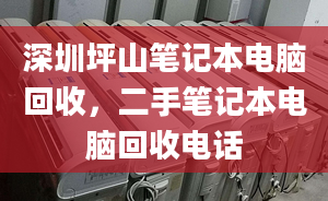 深圳坪山筆記本電腦回收，二手筆記本電腦回收電話