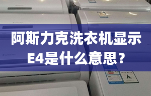 阿斯力克洗衣機(jī)顯示E4是什么意思？