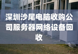 深圳沙尾電腦收購公司服務器網絡設備回收