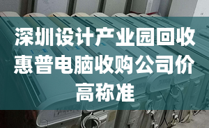 深圳設計產(chǎn)業(yè)園回收惠普電腦收購公司價高稱準