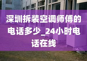 深圳拆裝空調(diào)師傅的電話多少_24小時電話在線