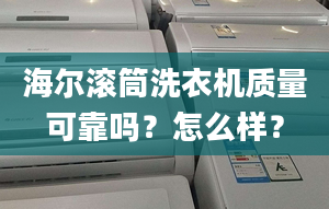 海爾滾筒洗衣機質(zhì)量可靠嗎？怎么樣？