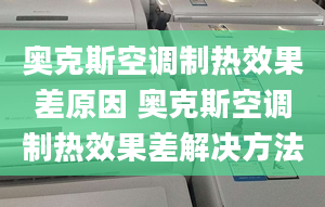 奧克斯空調制熱效果差原因 奧克斯空調制熱效果差解決方法