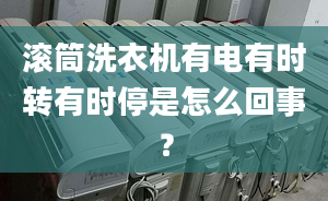 滾筒洗衣機(jī)有電有時轉(zhuǎn)有時停是怎么回事？