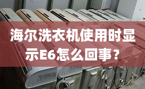 海爾洗衣機使用時顯示E6怎么回事？