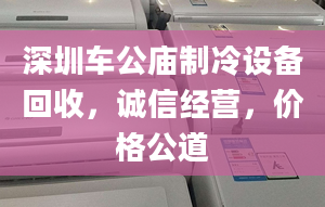 深圳車公廟制冷設(shè)備回收，誠(chéng)信經(jīng)營(yíng)，價(jià)格公道