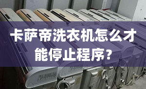 卡薩帝洗衣機(jī)怎么才能停止程序？