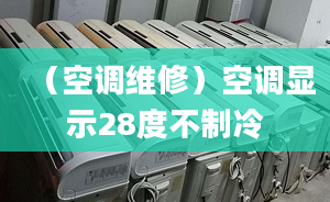 （空調(diào)維修）空調(diào)顯示28度不制冷