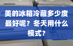 美的冰箱冷藏多少度最好呢？冬天用什么模式？