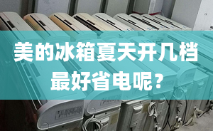 美的冰箱夏天開幾檔最好省電呢？