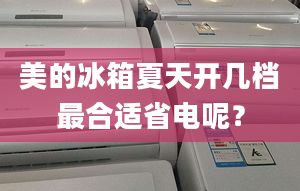 美的冰箱夏天開幾檔最合適省電呢？