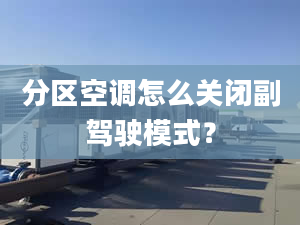 分區(qū)空調(diào)怎么關(guān)閉副駕駛模式？