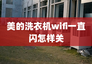 美的洗衣機wifi一直閃怎樣關