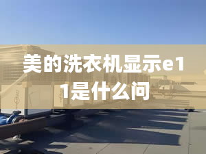 美的洗衣機顯示e11是什么問