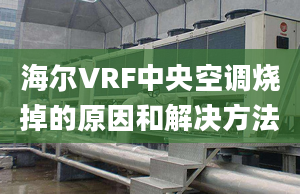 海爾VRF中央空調(diào)燒掉的原因和解決方法