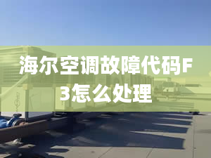 海爾空調(diào)故障代碼F3怎么處理