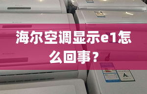 海爾空調(diào)顯示e1怎么回事？