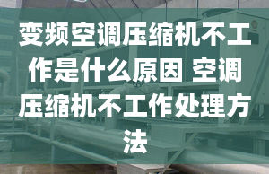 變頻空調(diào)壓縮機不工作是什么原因 空調(diào)壓縮機不工作處理方法