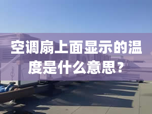 空調(diào)扇上面顯示的溫度是什么意思？