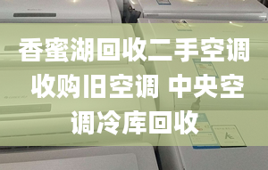 香蜜湖回收二手空調(diào) 收購舊空調(diào) 中央空調(diào)冷庫回收