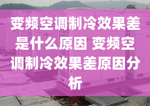 變頻空調(diào)制冷效果差是什么原因 變頻空調(diào)制冷效果差原因分析