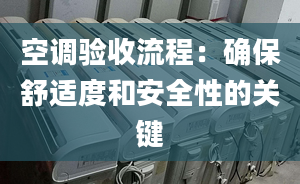 空調(diào)驗(yàn)收流程：確保舒適度和安全性的關(guān)鍵