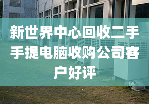 新世界中心回收二手手提電腦收購公司客戶好評