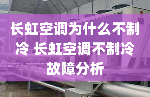 長虹空調(diào)為什么不制冷 長虹空調(diào)不制冷故障分析