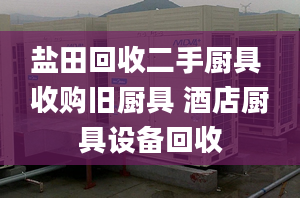 鹽田回收二手廚具 收購(gòu)舊廚具 酒店廚具設(shè)備回收