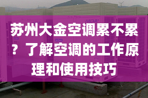 蘇州大金空調(diào)累不累？了解空調(diào)的工作原理和使用技巧