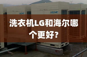 洗衣機(jī)LG和海爾哪個更好？