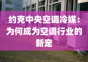 約克中央空調冷媒：為何成為空調行業(yè)的新寵