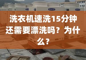 洗衣機(jī)速洗15分鐘還需要漂洗嗎？為什么？